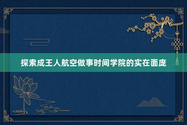 探索成王人航空做事时间学院的实在面庞